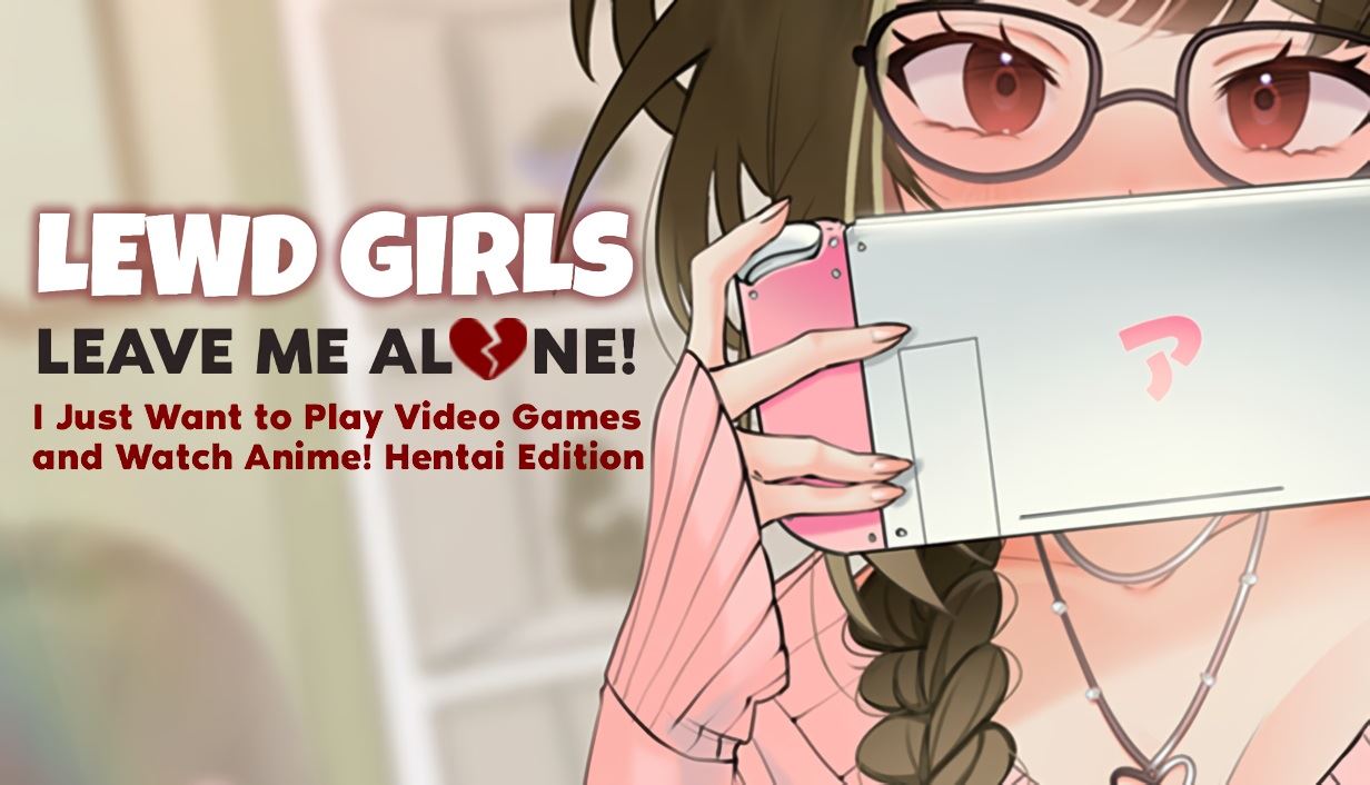Lewd Girls, Leave Me Alone! I Just Want to Play Video Games and Watch Anime! – Hentai Edition cover